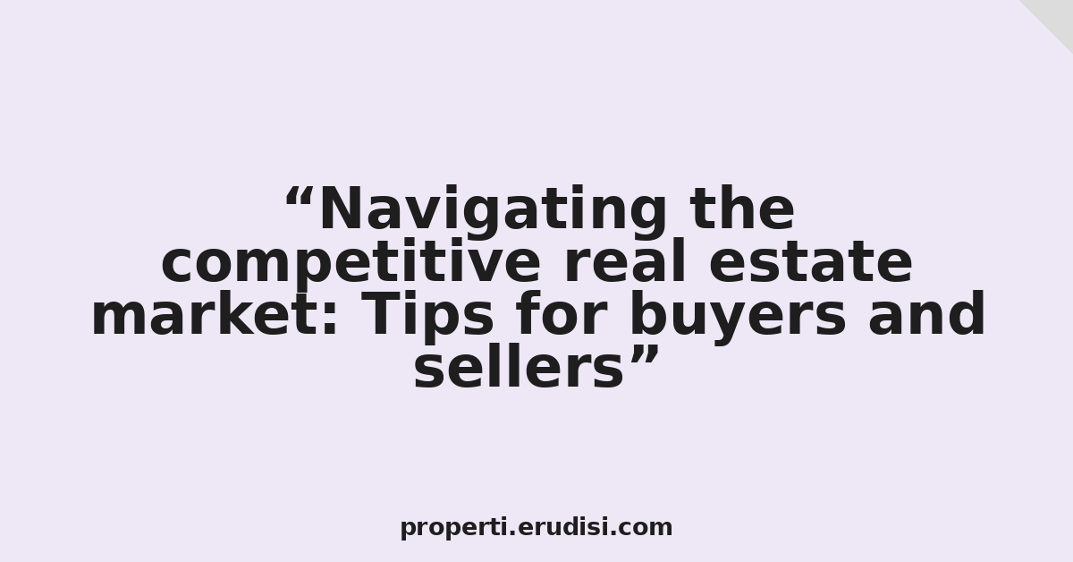 Navigating the competitive real estate market: Tips for buyers and sellers